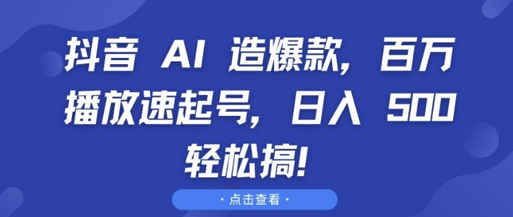 抖音 AI 造爆款，百万播放速起号，日入5张 轻松搞【揭秘】-泱泱学习社
