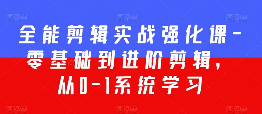 全能剪辑实战强化课-零基础到进阶剪辑，从0-1系统学习，200节课程加强版！-泱泱学习社