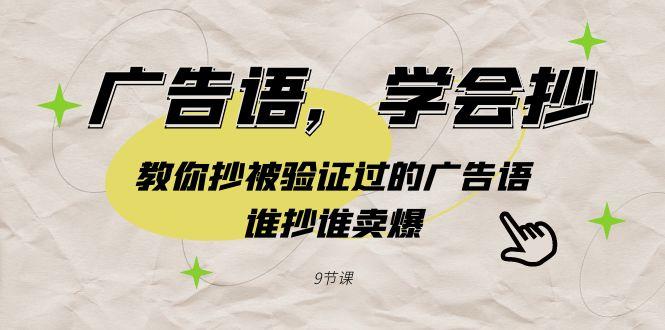 广告语，学会抄！教你抄被验证过的广告语，谁抄谁卖爆(9节课)-泱泱学习社