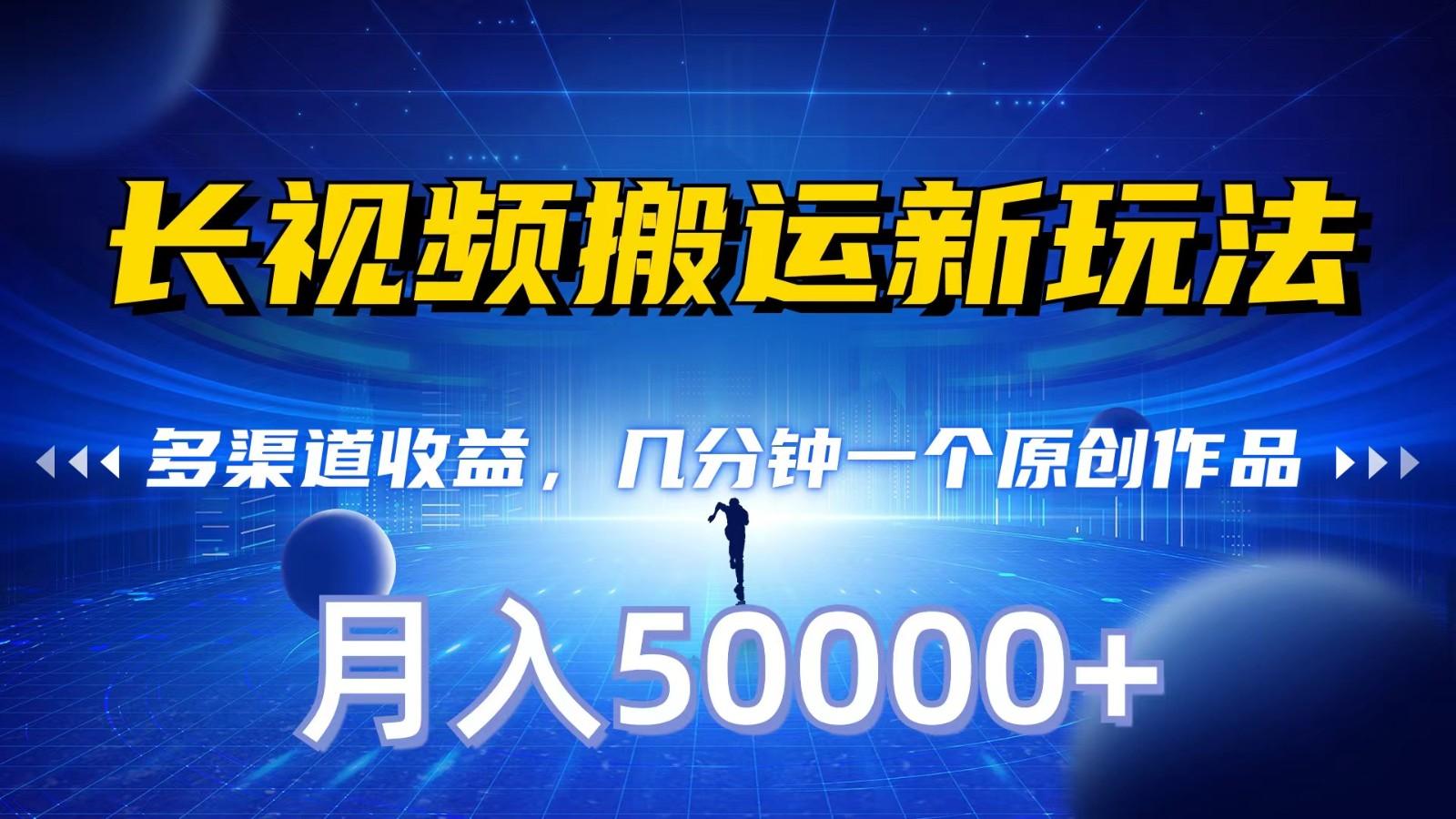 长视频搬运新玩法，多渠道收益，几分钟一个原创作品，秒过审核，月入50000+-泱泱学习社