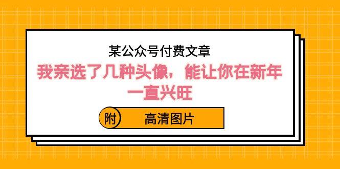 某公众号付费文章：我亲选了几种头像，能让你在新年一直兴旺（附高清图片）-泱泱学习社