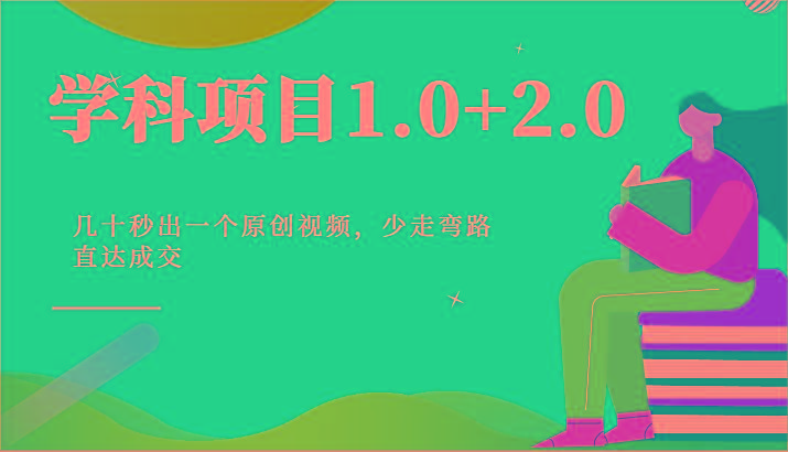 学科项目1.0+2.0：几十秒出一个原创视频，少走弯路直达成交！-泱泱学习社