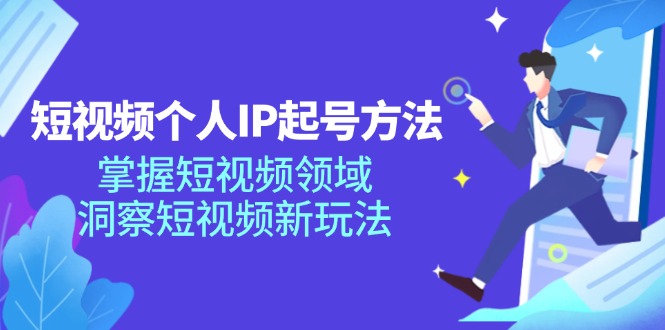 短视频个人IP起号方法，掌握 短视频领域，洞察 短视频新玩法(68节完整-泱泱学习社