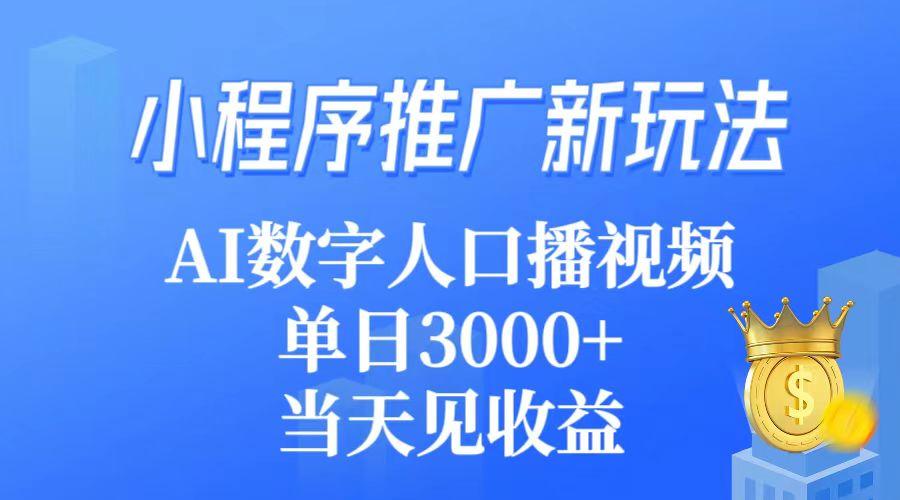 (9465期)小程序推广新玩法，AI数字人口播视频，单日3000+，当天见收益-泱泱学习社