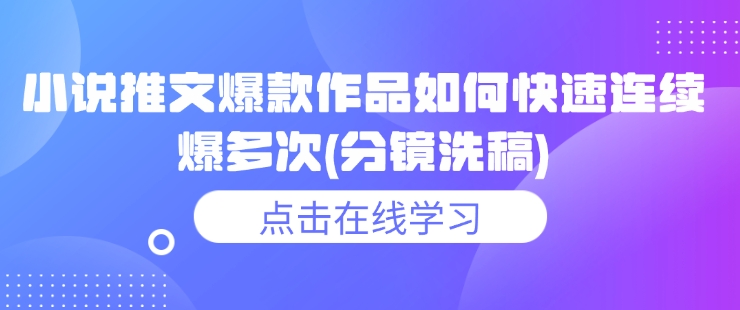 小说推文爆款作品如何快速连续爆多次(分镜洗稿)-泱泱学习社