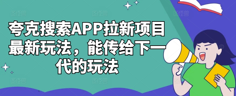 夸克搜索APP拉新项目最新玩法，能传给下一代的玩法-泱泱学习社