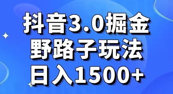 抖音3.0掘金，野路子玩法，实操日入1500+-泱泱学习社
