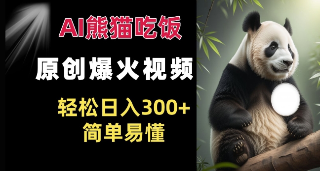 Ai熊猫吃饭爆火视频 原创作品 轻松日入300+  简单易懂-泱泱学习社