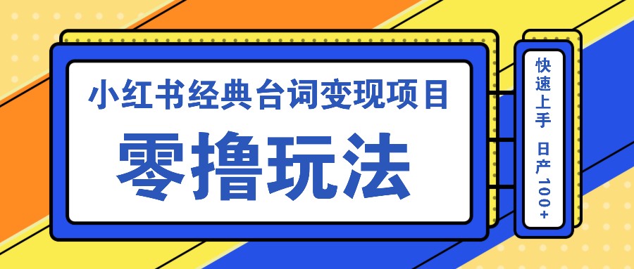 小红书经典台词变现项目，零撸玩法 快速上手 日产100+-泱泱学习社