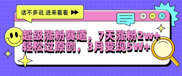 超级涨粉赛道，每天半小时，7天涨粉2W+，轻松过原创，三月变现5W+【揭秘】-泱泱学习社