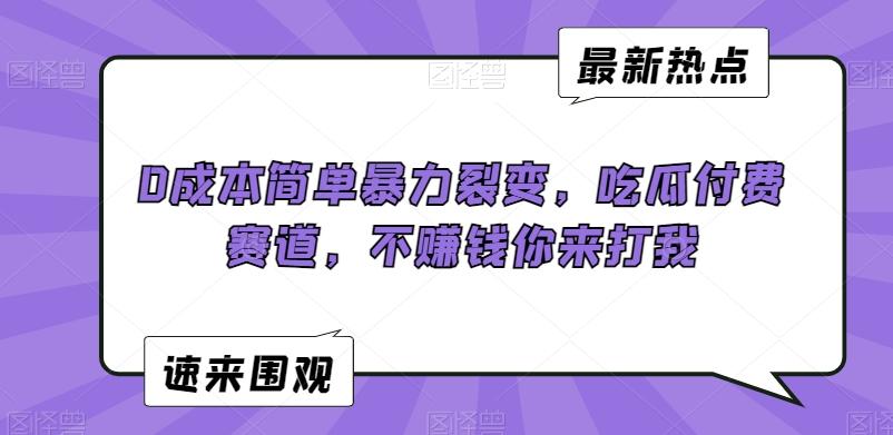0成本简单暴力裂变，吃瓜付费赛道，不赚钱你来打我【揭秘】-泱泱学习社