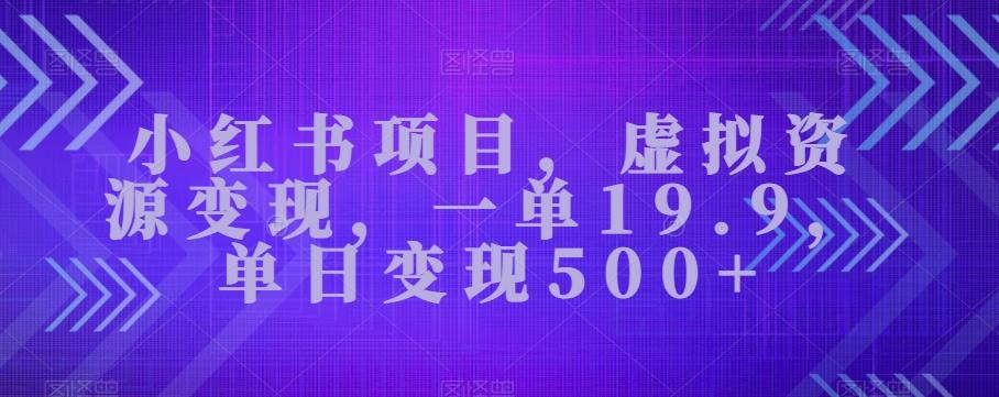 小红书项目，虚拟资源变现，一单19.9，单日变现500+-泱泱学习社