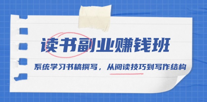读书副业赚钱班，系统学习书稿撰写，从阅读技巧到写作结构-泱泱学习社