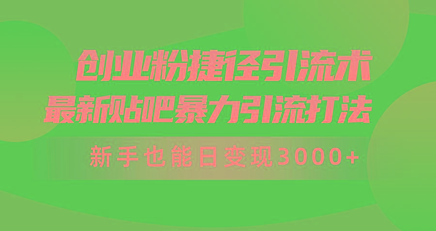 (10071期)创业粉捷径引流术，最新贴吧暴力引流打法，新手也能日变现3000+附赠全…-泱泱学习社
