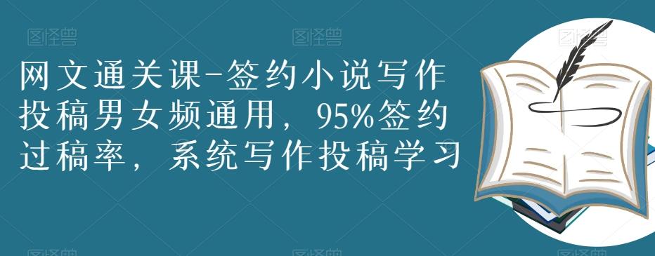 网文通关课-签约小说写作投稿男女频通用，95%签约过稿率，系统写作投稿学习-泱泱学习社
