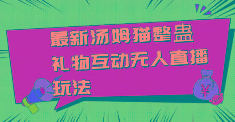 最新汤姆猫整蛊礼物互动无人直播玩法-泱泱学习社