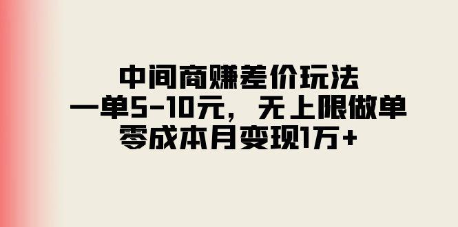中间商赚差价玩法，一单5-10元，无上限做单，零成本月变现1万+-泱泱学习社