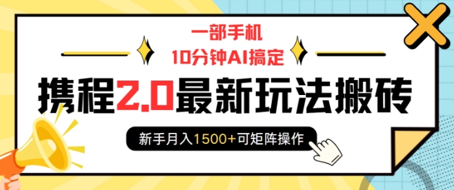 一部手机10分钟AI搞定，携程2.0最新玩法搬砖，新手月入1500+可矩阵操作-泱泱学习社