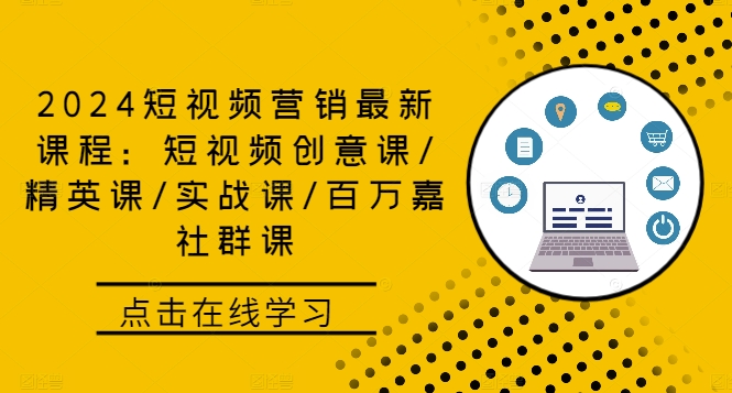 2024短视频营销最新课程：短视频创意课/精英课/实战课/百万嘉社群课-泱泱学习社