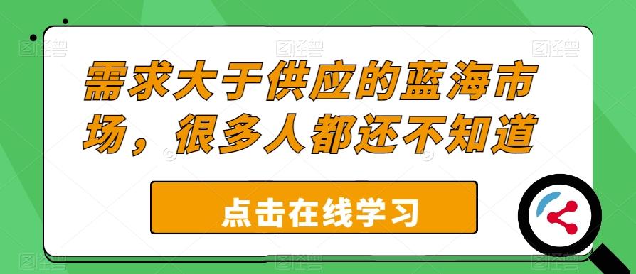 需求大于供应的蓝海市场，很多人都还不知道-泱泱学习社