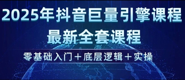 2025年抖音巨量引擎最新全套课程，零基础入门+底层逻辑+实操-泱泱学习社