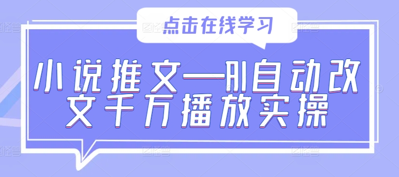 小说推文—AI自动改文千万播放实操-泱泱学习社