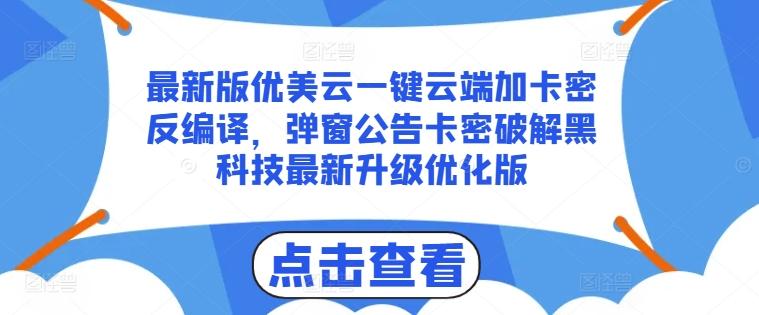 最新版优美云一键云端加卡密反编译，弹窗公告卡密破解黑科技最新升级优化版【揭秘】-泱泱学习社