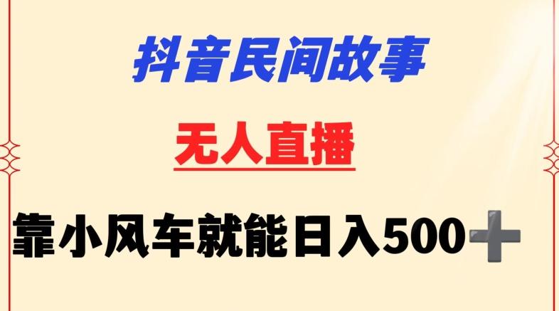 抖音民间故事无人挂机靠小风车一天500+小白也能操作【揭秘】-泱泱学习社