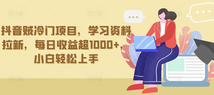 抖音贼冷门项目，学习资料拉新，每日收益超1000+，小白轻松上手【揭秘】-泱泱学习社