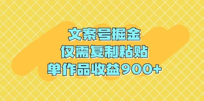 (9397期)文案号掘金，仅需复制粘贴，单作品收益900+-泱泱学习社