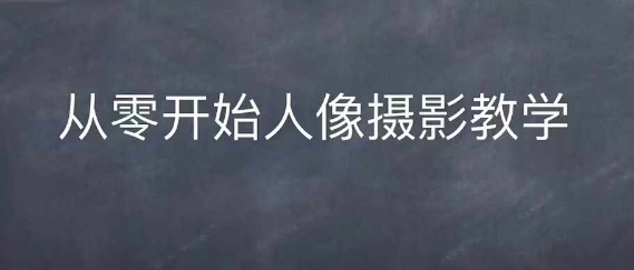 情感人像摄影综合训练，从0开始人像摄影教学-泱泱学习社