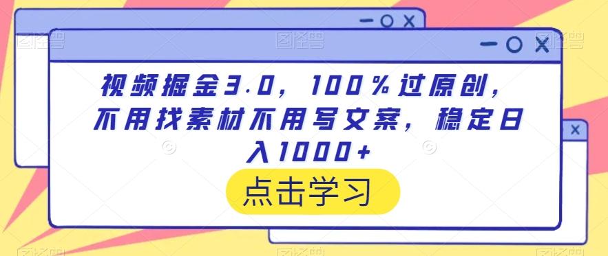 视频掘金3.0，100％过原创，不用找素材不用写文案，稳定日入1000+【揭秘】-泱泱学习社