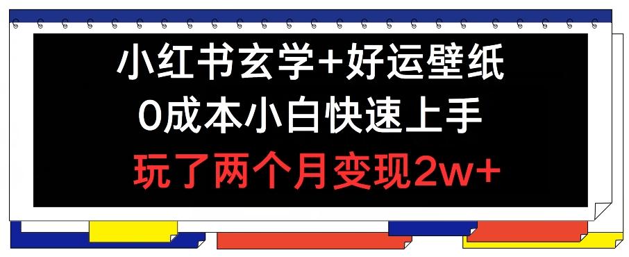 小红书玄学+好运壁纸玩法，0成本小白快速上手，玩了两个月变现2w+ 【揭秘】-泱泱学习社
