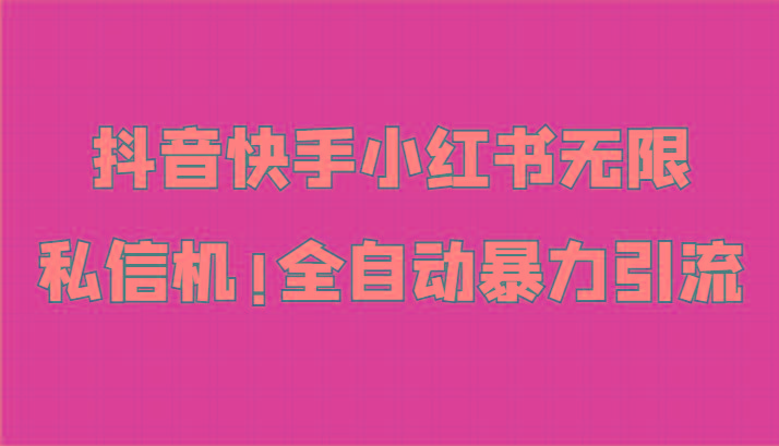 抖音快手小红书无限私信机，全自动暴力引流！-泱泱学习社