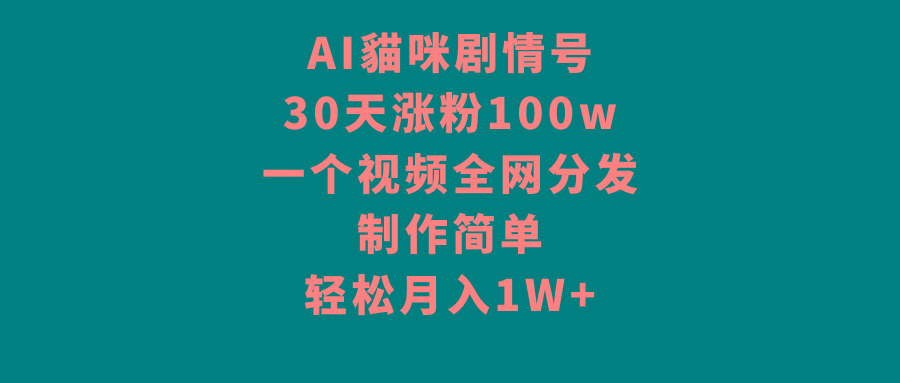 AI貓咪剧情号，30天涨粉100w，制作简单，一个视频全网分发，轻松月入1W+-泱泱学习社