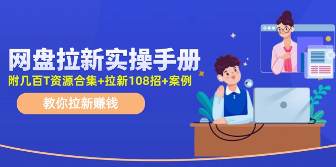 最新网盘拉新教程，网盘拉新108招，拉新赚钱实操手册(附案例)-泱泱学习社