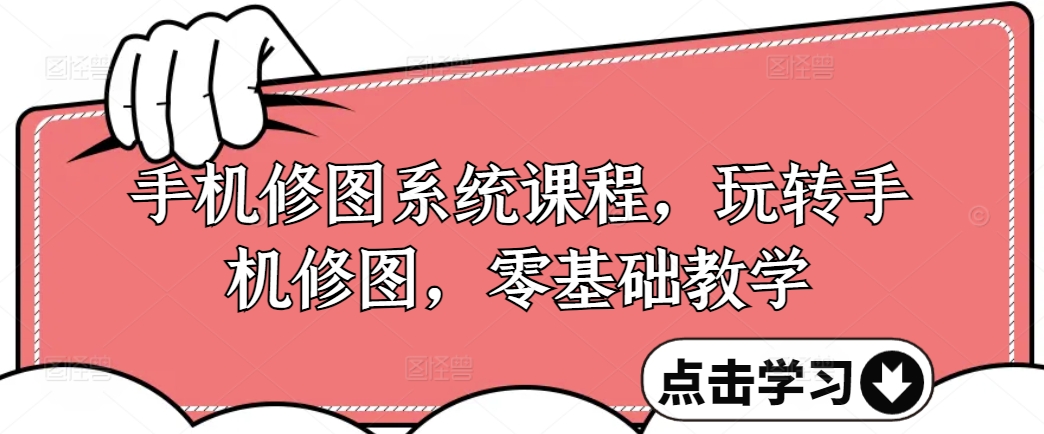 手机修图系统课程，玩转手机修图，零基础教学-泱泱学习社