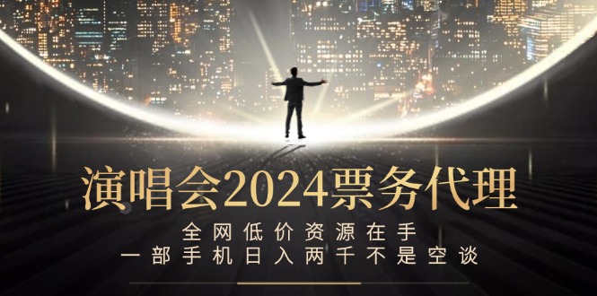 演唱会-票务代理，全网低价资源在手，一部手机日入两千不是空谈-泱泱学习社