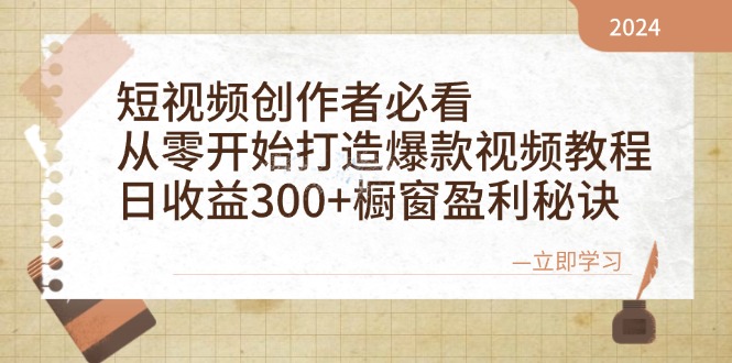 短视频创作者必看：从零开始打造爆款视频教程，日收益300+橱窗盈利秘诀-泱泱学习社