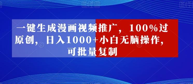 一键生成漫画视频推广，100%过原创，日入1000+小白无脑操作，可批量复制-泱泱学习社