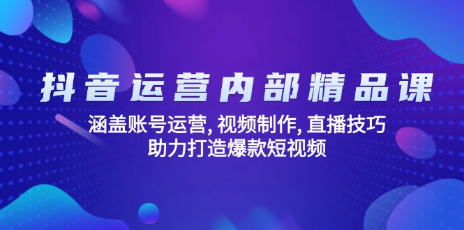 抖音运营内部精品课：涵盖账号运营, 视频制作, 直播技巧, 助力打造爆款…-泱泱学习社