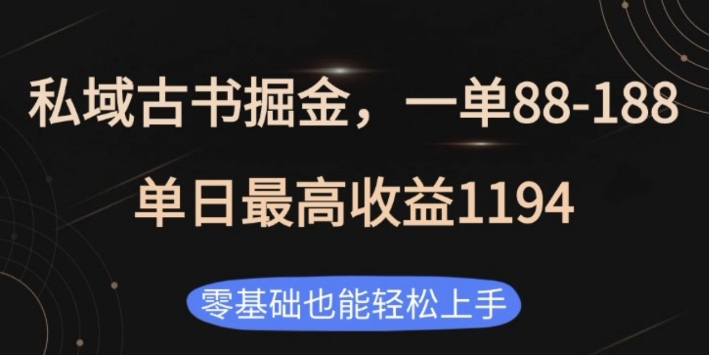 私域古书掘金项目，1单88-188，单日最高收益1194，零基础也能轻松上手【揭秘】-泱泱学习社
