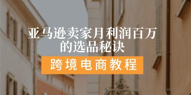 亚马逊卖家月利润百万的选品秘诀:  抓重点/高利润/大方向/大类目/选品…-泱泱学习社