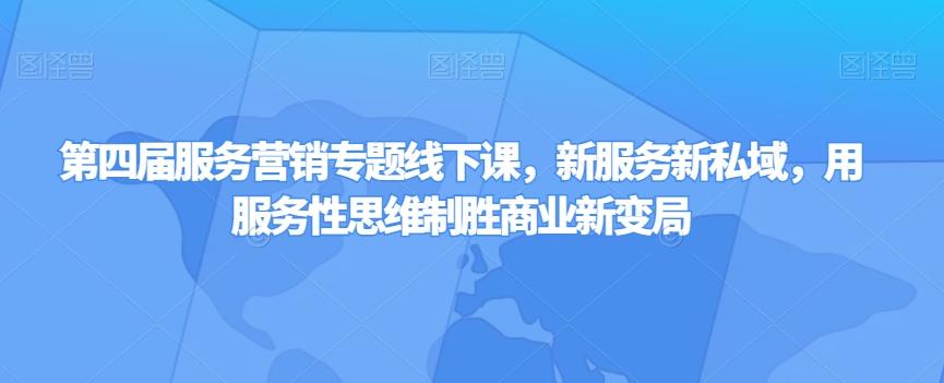 第四届服务营销专题线下课，新服务新私域，用服务性思维制胜商业新变局-泱泱学习社