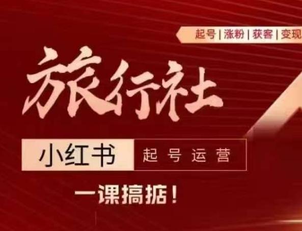 旅行社小红书起号运营，深入浅出为大家讲解旅行社在小红书如何起号、涨粉、引流、变现-泱泱学习社