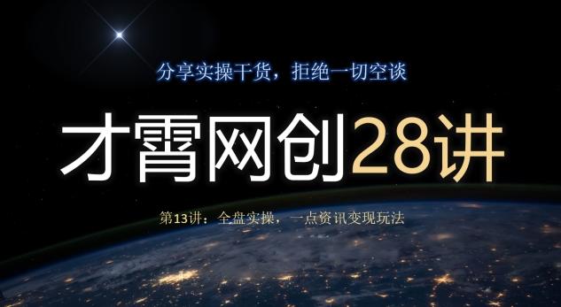 才霄网创28讲第13讲：全盘实操，一点资讯变现玩法-泱泱学习社