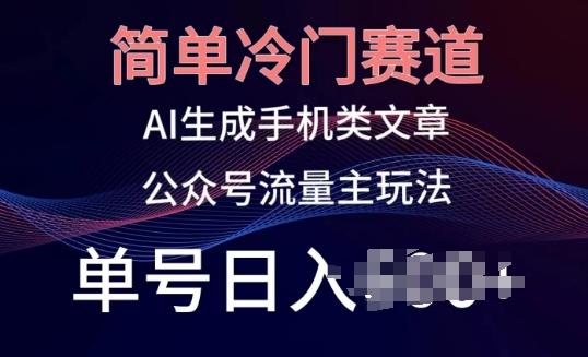 简单冷门赛道，AI生成手机类文章，公众号流量主玩法，单号日入100+【揭秘】-泱泱学习社