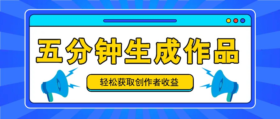 五分钟内即可生成一个原创作品，每日获取创作者收益100-300+！-泱泱学习社