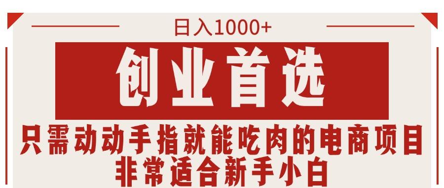只需动动手指就能吃肉的电商项目，日入1000+，创业首选，非常适合新手小白-泱泱学习社