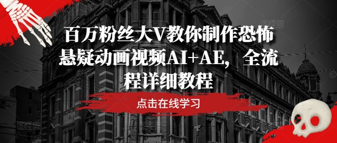 百万粉丝大V教你制作恐怖悬疑动画视频AI+AE，全流程详细教程-泱泱学习社
